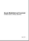 Bound, Blindfolded and Convicted: Children held in Military Detention, April 2012